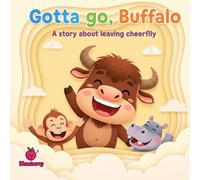Gotta go, Buffalo: A story about leaving cheerflly (The 100 Book Kids Collection)