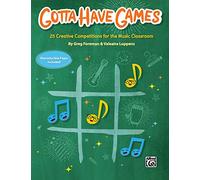 Gotta Have Games: 25 Creative Competitions for the Music Classroom