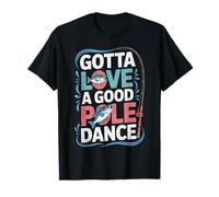 Gotta Love A Good Pole Dance Divertido Pescador Camiseta