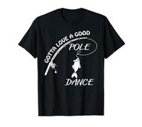 Gotta Love A Good Pole Dance - Fishing & Fisherman Camiseta