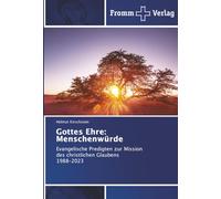 Gottes Ehre: Menschenwürde: Evangelische Predigten zur Mission des christlichen Glaubens 1988-2023