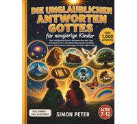 Gottes erstaunliche Antworten für neugierige Kinder: Über 1.000 illustrierte Antworten aus der Bibel für Kinder von 7 bis 12 Jahren | Eine christliche Enzyklopädie über Gott, Jesus, die Schöpfung