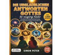 Gottes erstaunliche Antworten für neugierige Kinder: Über 1.000 illustrierte Antworten aus der Bibel für Kinder von 7 bis 12 Jahren | Eine christliche Enzyklopädie über Gott, Jesus, die Schöpfung