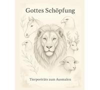 Gottes Schöpfung -Tierporträts zum Ausmalen: Tierporträts zum Ausmalen - mit Bibelversen aus der Schlachter 2000, für Jugendliche und Erwachsene