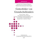 Gottesbilder von Grundschulkindern: Gott der Kinder - Band 3. Eine empirische Untersuchung der Gottesvorstellungen und Kommunikationsweisen von ... am Beispiel einer 2. und einer 4. Klasse