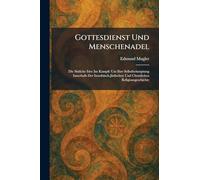 Gottesdienst Und Menschenadel: Die Sittliche Idee Im Kampfe Um Ihre Selbstbehauptung Innerhalb Der Israelitisch-JÃ1/4dischen Und Christlichen Religionsgeschichte