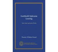 Gotthold Ephraim Lessing: Sein Leben und seine Werke