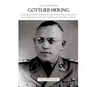 Gottlieb Hering. Il criminale protagonista di Aktion T4, dello sterminio degli ebrei polacchi e della risiera di San Sabba a Trieste