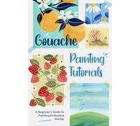 Gouache Painting Tutorials: A Beginner’s Guide to Painting Enchanted Worlds