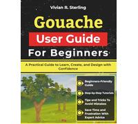 Gouache User Guide For Beginners: A Practical Guide to Learn, Create, and Design with Confidence