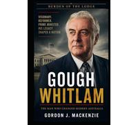 Gough Whitlam: The Man Who Changed Modern Australia (Burden of the Lodge)