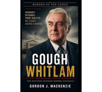 Gough Whitlam: The Man Who Changed Modern Australia (Burden of the Lodge)