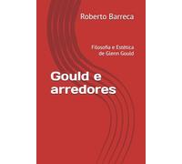 Gould e arredores: Filosofia e Estética de Glenn Gould (Roberto Barreca)
