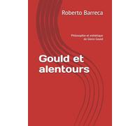 Gould et alentours: Philosophie et esthétique de Glenn Gould (Roberto Barreca)