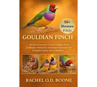 GOULDIAN FINCH: Advanced Answers to Rare Gouldian Finch Challenges, Behaviors, and Keeper Questions for Complete Clarity and Confidence