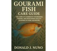 Gourami Fish Care Guide: The Complete Handbook for Breeding, Feeding, and Maintaining Healthy Gouramis in Home Aquariums