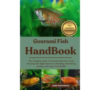 GOURAMI FISH HANDBOOK: The Complete Guide To Gourami Fish Care: From Choosing The Right Species To Breeding, Tank Setup, Feeding, and Long-Term Health.