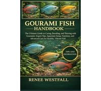 GOURAMI FISH HANDBOOK: The Ultimate Guide to Caring, Breeding, and Thriving with Gouramis: Expert Tips, Aquarium Setup, Nutrition, and Advanced Care for Healthy, Vibrant Fish.
