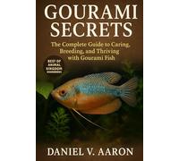 Gourami Secrets: The Complete Guide to Caring, Breeding, and Thriving with Gourami Fish