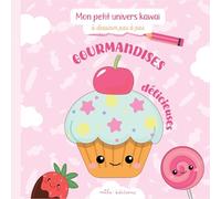 Gourmandises délicieuses: Mon petit univers kawaï à dessiner pas à pas
