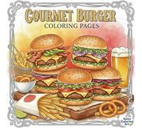 GOURMET BURGER COLORING PAGES: The Coloring Book That Will Make You Crave More: Highly Detailed Line Art Illustrations of Gourmet Burgers, Crispy Fries, and Sides for Relaxation and Creativity
