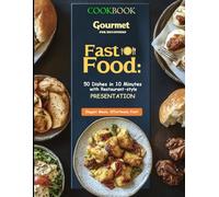 Gourmet Fast Food: 50 Dishes in 10 Minutes with Restaurant-style Presentation: cookbook for beginners