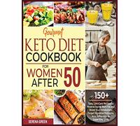 Gourmet Keto Diet Cookbook For Women After 50: 150+ Tasty Low-Carb Recipes to Reverse Aging, Burn Fat and Boost Your Metabolism. Forget Digestive ... Reflux and Be Super-Energetic (1C) (Ketosis)