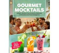 Gourmet Mocktails: Over 180 Recipes Artisan, Alkohol-Free Drinks for Wellness, Celebration and Pure Indulgence