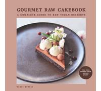 GOURMET RAW CAKEBOOK: A Complete Guide to Raw Vegan Desserts