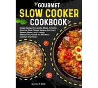 Gourmet Slow Cooker Cookbook: Create Restaurant-quality Meals At Home-Gourmet Slow Cooker Recipes For Every Season, Mood, And Craving Without The Hassle For Effortless Comfort And Flavor