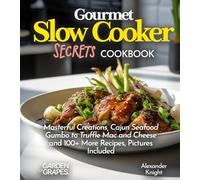 Gourmet Slow Cooker Secrets Cookbook: Masterful Creations, Cajun Seafood Gumbo to Truffle Mac and Cheese and 100+ More Recipes, Pictures Included (Slow Cooker Collection)