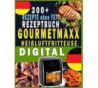 GOURMETmaxx Digital Heißluftfritteuse Rezeptbuch: 300 genialen Gerichten für jeden Tag, ideal für Anfänger und Fortgeschrittene