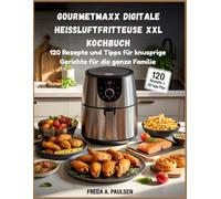 GOURMETmaxx Digitale Heißluftfritteuse XXL Kochbuch: 120 Rezepte und Tipps für knusprige Gerichte für die ganze Familie