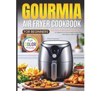 Gourmia Air Fryer Cookbook for Beginners: Easy, Quick & Delicious Air Fryer Recipes for Beginners to Cook Healthy Meals Fast with Step-by-Step Instructions (Full Color Pictures)