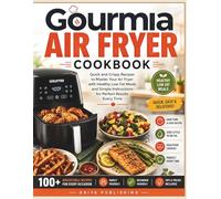 Gourmia Air Fryer Cookbook: Quick and Crispy Recipes to Master Your Air Fryer with Healthy Low Fat Meals and Simple Instructions for Perfect Results Every Time