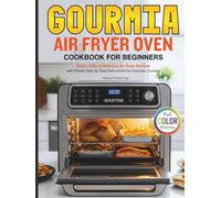Gourmia Air Fryer Oven Cookbook for Beginners: Easy, Quick & Delicious Recipes for Gourmia Air Fryer Oven to Cook Healthy Meals with Step-by-Step Instructions (Full Color Pictures)