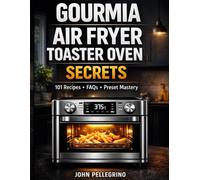 Gourmia Air Fryer Toaster Oven Secrets: 101 Recipes, Must-Know Facts, FAQs & Preset Mastery Guide for Crispy, Healthy Family Meals