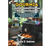 Gourmia Digitaler Heißluftfritteusen-Minibackofen Kochbuch: Leichte, knusprige Rezepte für schnelle Abendessen, gesunde Snacks und fettarmes Kochen im Alltag