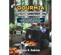 Gourmia Digitaler Heißluftfritteusen-Minibackofen Kochbuch: Leichte, knusprige Rezepte für schnelle Abendessen, gesunde Snacks und fettarmes Kochen im Alltag