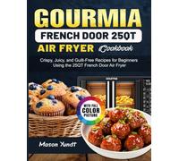 Gourmia French Door 25QT Air Fryer Cookbook For Beginners: Crispy, Juicy, and Guilt-Free Recipes for Beginners Using the 25QT French Door Air Fryer