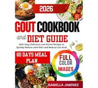GOUT COOKBOOK AND DIET GUIDE: Anti-Inflammatory Low-Purine Recipes to Lower Uric Acid, Reduce Flares, and Relieve Joint Pain | Includes a 60-Day Meal Plan for Effective Management