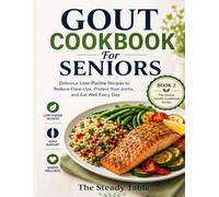 Gout Cookbook For Seniors: Delicious Low-Purine Recipes to Reduce Flare-Ups, Protect Your Joints, and Eat Well Every Day (The Senior Health Cookbook Series)