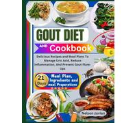 GOUT DIET AND COOKBOOK: Delicious Recipes and Meal Plans To Manage Uric Acid, Reduce Inflammation, And Prevent Gout Flare-Ups