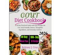 Gout Diet Cookbook 2026: A 30-Day Practical Guide with Easy Recipes for Uric Acid-Friendly Choices, Thoughtful Ingredients, and Everyday Comfort (Brittany J. Cruz’s Everyday Meals Made Easy Series)