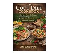 GOUT DIET COOKBOOK: Easy Low-Purine Cooking with Nourishing Recipes and Anti-Inflammatory Foods for Better Joint Wellness