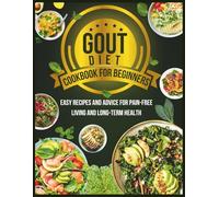 Gout Diet Cookbook For Beginners: Easy Recipes and Advice for Pain-Free Living and Long-Term Health