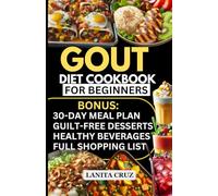 Gout Diet Cookbook for Beginners: Quick and Easy Delicious Anti-inflammatory Low Purine Diet Food List to Reduce Uric Acid Levels and Manage Gout Symptoms. [30 days Gout Recipes Meal Plan]