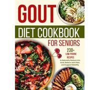 gout diet cookbook for seniors: 230+ Low-Purine Recipes to Naturally Reduce Uric Acid, Relieve Joint Pain, and Support Mobility