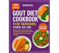 GOUT DIET COOKBOOK FOR SENIORS OVER 40-80: Simple recipes with lower purine ingredients to support joint comfort and manage flare up frequency naturally