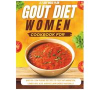 Gout Diet Cookbook for Women: A 7-Day Meal Plan and 100+ Low-Purine Recipes to Fight Inflammation, Lower Uric Acid, and Reclaim Energy Naturally